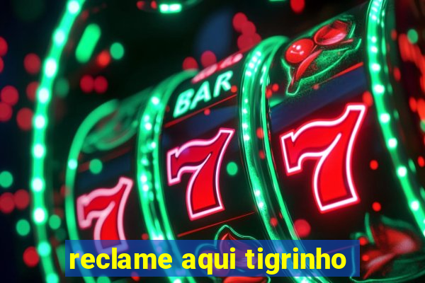 reclame aqui tigrinho